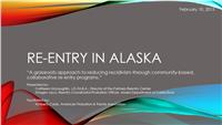 Re-Entry in Alaska- A Grassroots Approach to Reducing Recidivism through Community-Based, Collaborative Re-Entry Programs