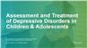 Assessment and Treatment of Depressive Disorders in Children & Adolescents