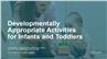 Developmentally Appropriate Activities for Infants and Toddlers