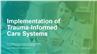 Implementation of Trauma-Informed Care Systems