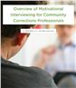 Overview of Motivational Interviewing for Community Corrections Professionals