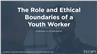 The Role and Ethical Boundaries of a Youth Worker