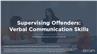 Supervising Offenders: Verbal Communication Skills